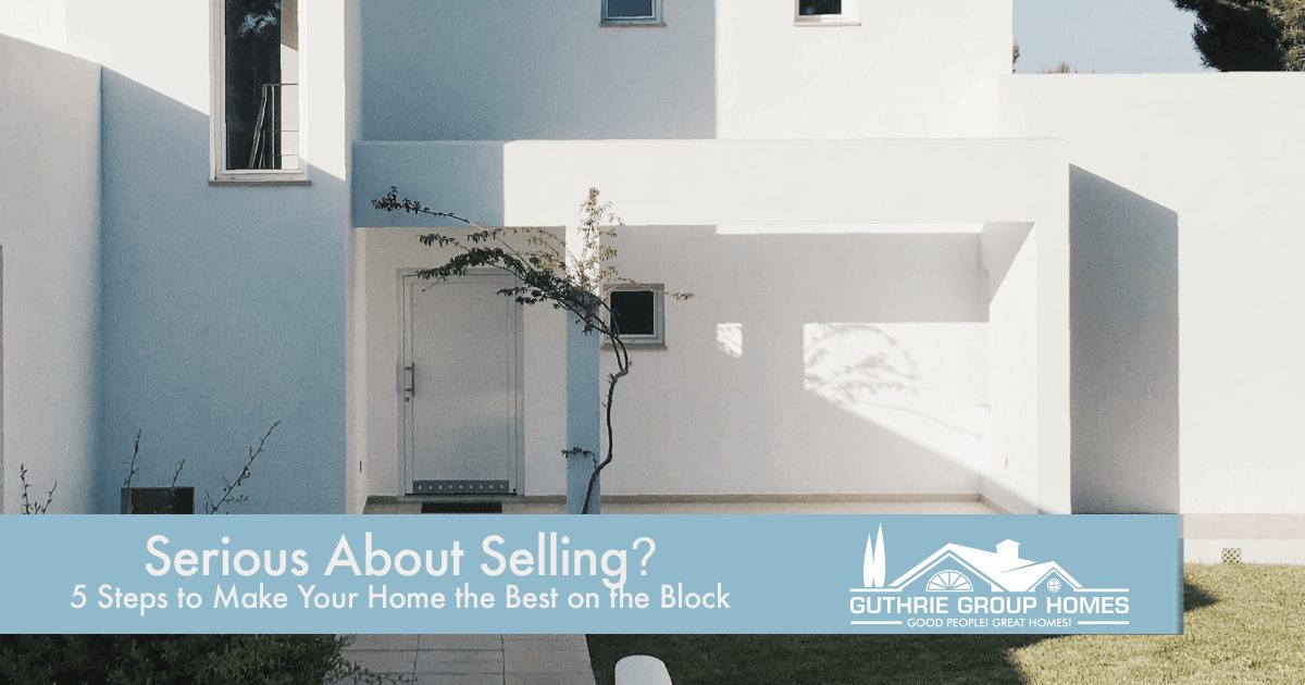 5 Steps to Make Your Home the Best on the Block Are You Serious About Selling your Home?